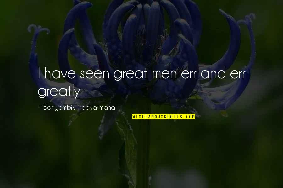 Radecke Buffalo Quotes By Bangambiki Habyarimana: I have seen great men err and err Radecke Buffalo Quotes By Bangambiki Habyarimana: I have seen great men err and err