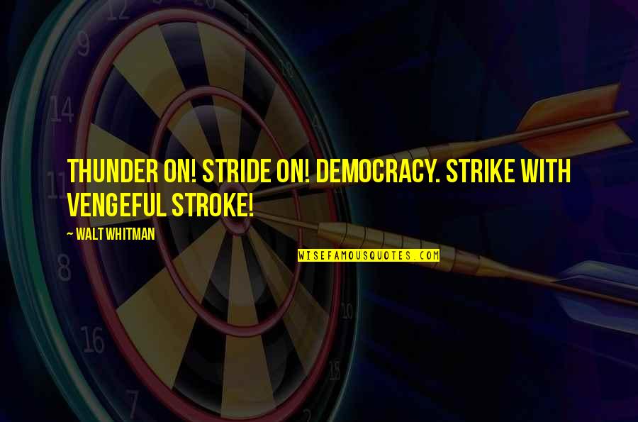 Radecke Buffalo Quotes By Walt Whitman: Thunder on! Stride on! Democracy. Strike with vengeful