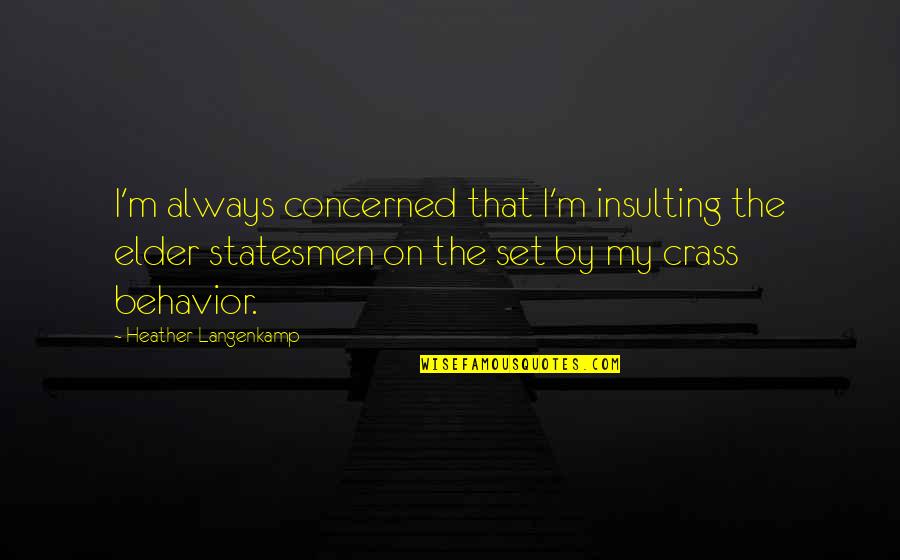 Radecker Quotes By Heather Langenkamp: I'm always concerned that I'm insulting the elder Radecker Quotes By Heather Langenkamp: I'm always concerned that I'm insulting the elder