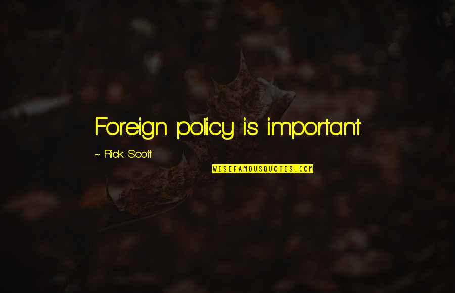 Radecki Burbank Quotes By Rick Scott: Foreign policy is important. Radecki Burbank Quotes By Rick Scott: Foreign policy is important.