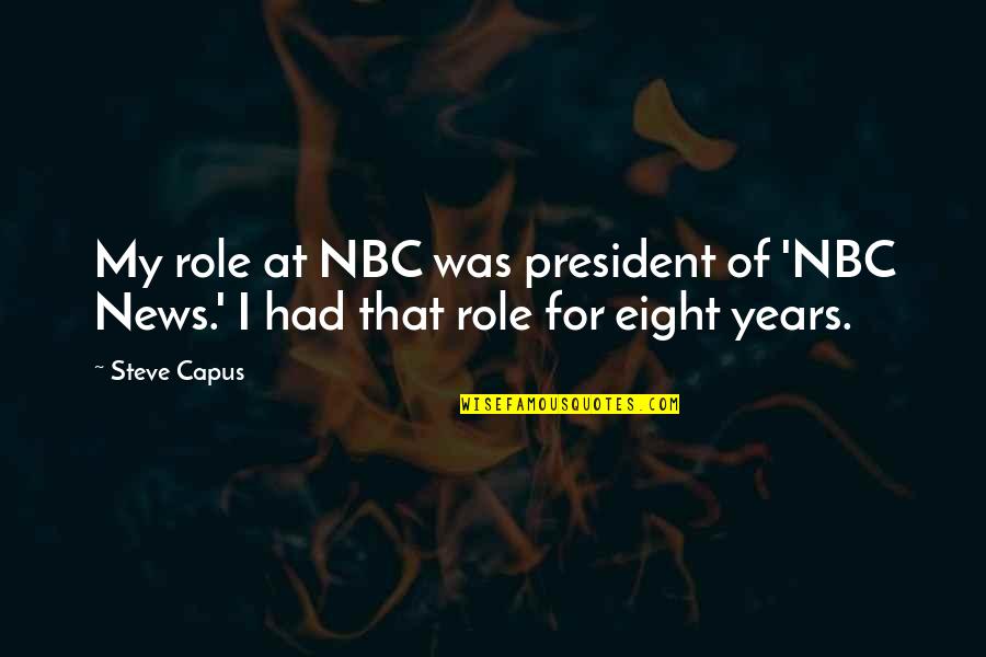 Radejov Quotes By Steve Capus: My role at NBC was president of 'NBC