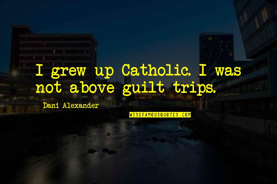 Radek John Quotes By Dani Alexander: I grew up Catholic. I was not above