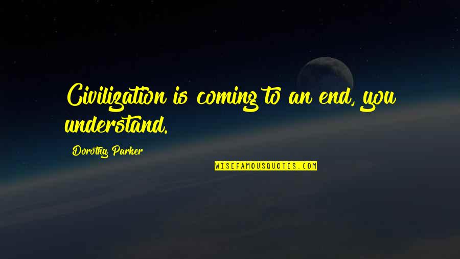 Radeke Brewery Quotes By Dorothy Parker: Civilization is coming to an end, you understand. Radeke Brewery Quotes By Dorothy Parker: Civilization is coming to an end, you understand.