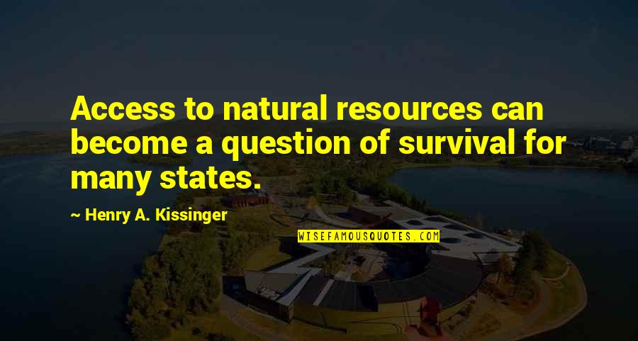 Radeke Cabin Quotes By Henry A. Kissinger: Access to natural resources can become a question