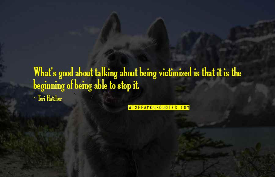 Rademaker Usa Quotes By Teri Hatcher: What's good about talking about being victimized is Rademaker Usa Quotes By Teri Hatcher: What's good about talking about being victimized is