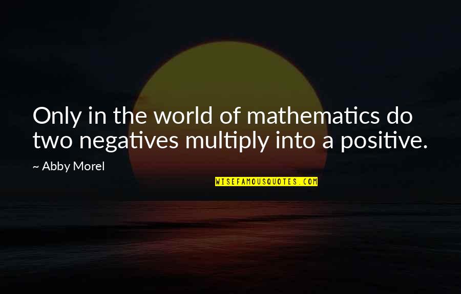 Rademann Quotes By Abby Morel: Only in the world of mathematics do two