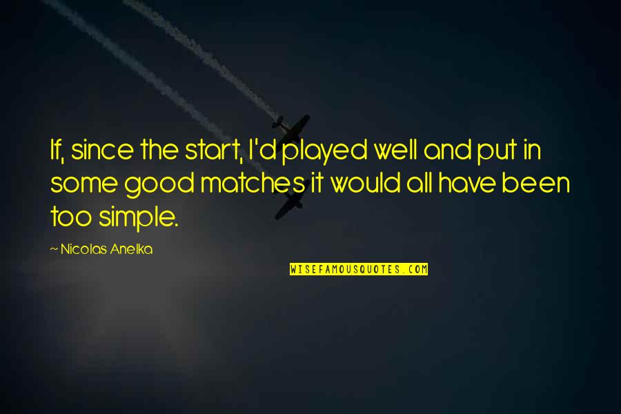 Rademann Stone Quotes By Nicolas Anelka: If, since the start, I'd played well and Rademann Stone Quotes By Nicolas Anelka: If, since the start, I'd played well and