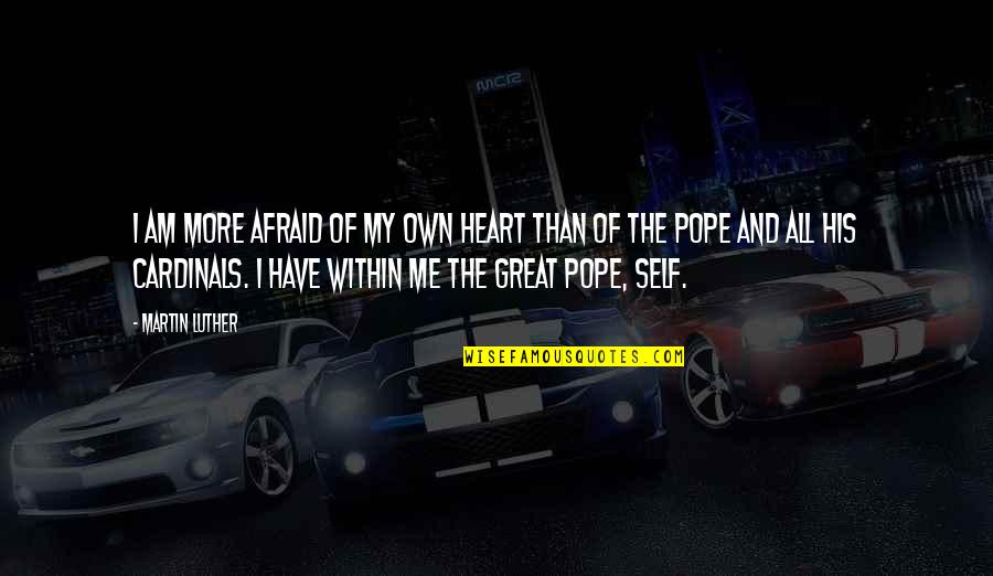 Rademeyer Inge Quotes By Martin Luther: I am more afraid of my own heart Rademeyer Inge Quotes By Martin Luther: I am more afraid of my own heart