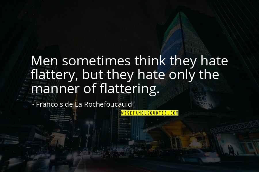 Radenaco Quotes By Francois De La Rochefoucauld: Men sometimes think they hate flattery, but they Radenaco Quotes By Francois De La Rochefoucauld: Men sometimes think they hate flattery, but they