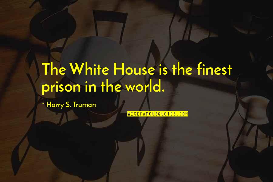 Radenaco Quotes By Harry S. Truman: The White House is the finest prison in Radenaco Quotes By Harry S. Truman: The White House is the finest prison in