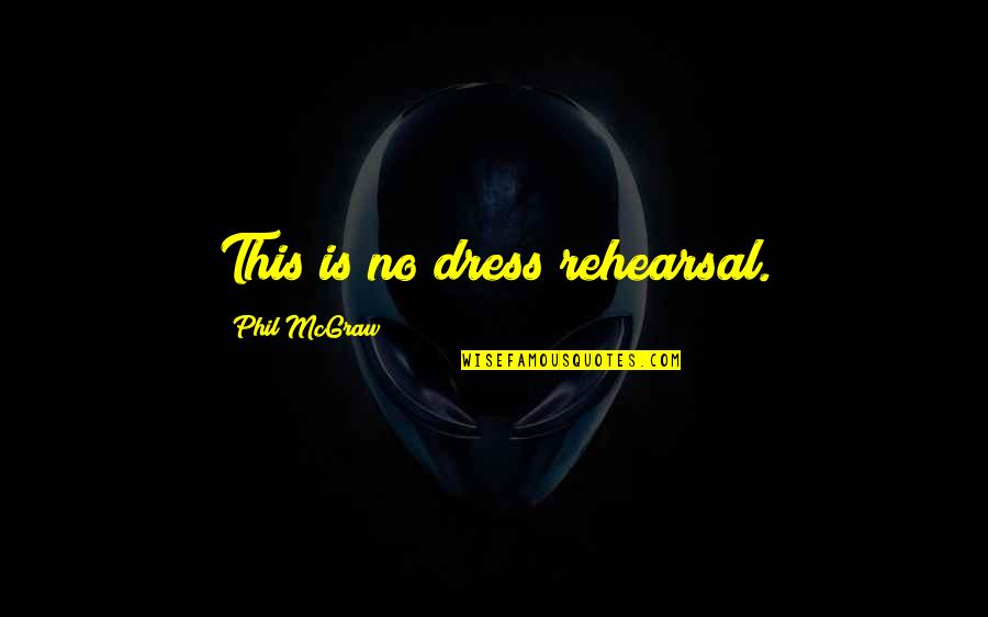Radenkovic Quotes By Phil McGraw: This is no dress rehearsal.
