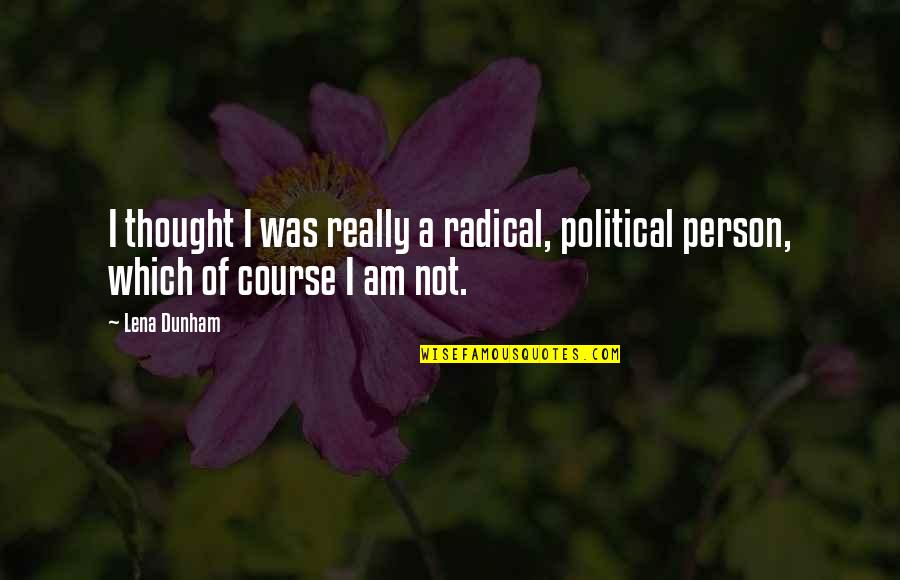 Radeon Software Quotes By Lena Dunham: I thought I was really a radical, political