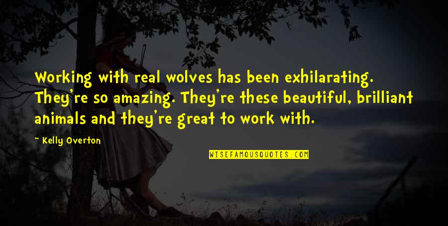 Raderek Quotes By Kelly Overton: Working with real wolves has been exhilarating. They're