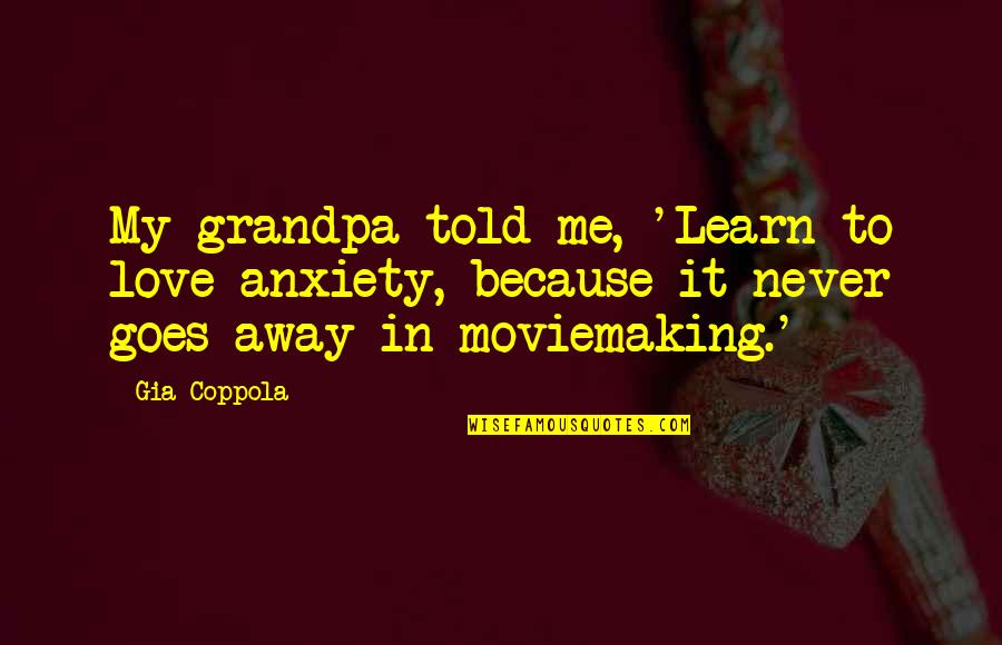 Raderen Quotes By Gia Coppola: My grandpa told me, 'Learn to love anxiety, Raderen Quotes By Gia Coppola: My grandpa told me, 'Learn to love anxiety,