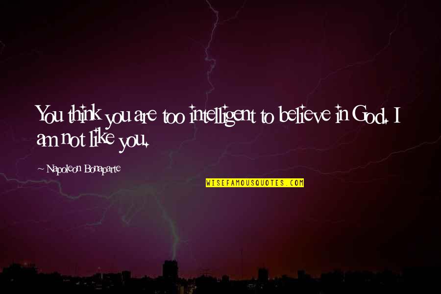 Raderen Quotes By Napoleon Bonaparte: You think you are too intelligent to believe Raderen Quotes By Napoleon Bonaparte: You think you are too intelligent to believe