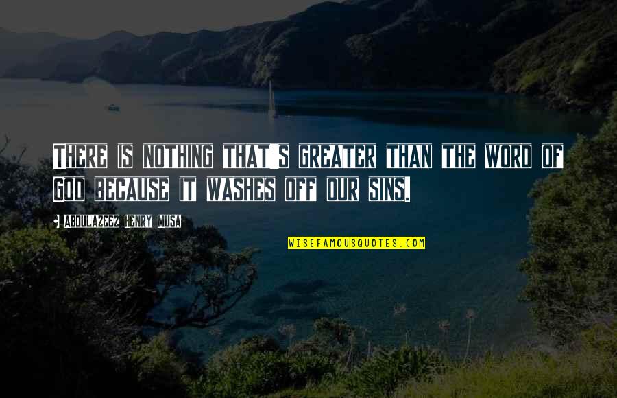 Radesh Ramnath Quotes By Abdulazeez Henry Musa: There is nothing that's greater than the word Radesh Ramnath Quotes By Abdulazeez Henry Musa: There is nothing that's greater than the word