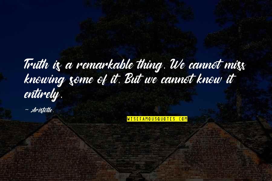 Radesh Ramnath Quotes By Aristotle.: Truth is a remarkable thing. We cannot miss
