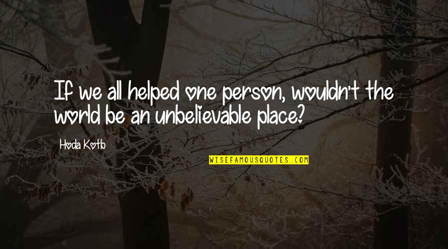 Radetic Adam Quotes By Hoda Kotb: If we all helped one person, wouldn't the