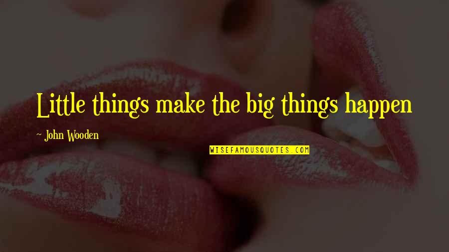 Radetzky Marsch Quotes By John Wooden: Little things make the big things happen