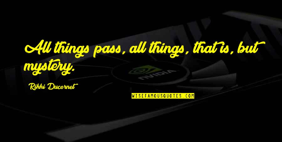Radeyah Sos Quotes By Rikki Ducornet: All things pass, all things, that is, but Radeyah Sos Quotes By Rikki Ducornet: All things pass, all things, that is, but