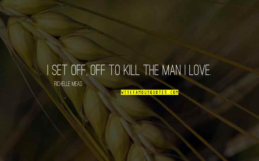 Radford University Quotes By Richelle Mead: I set off, off to kill the man