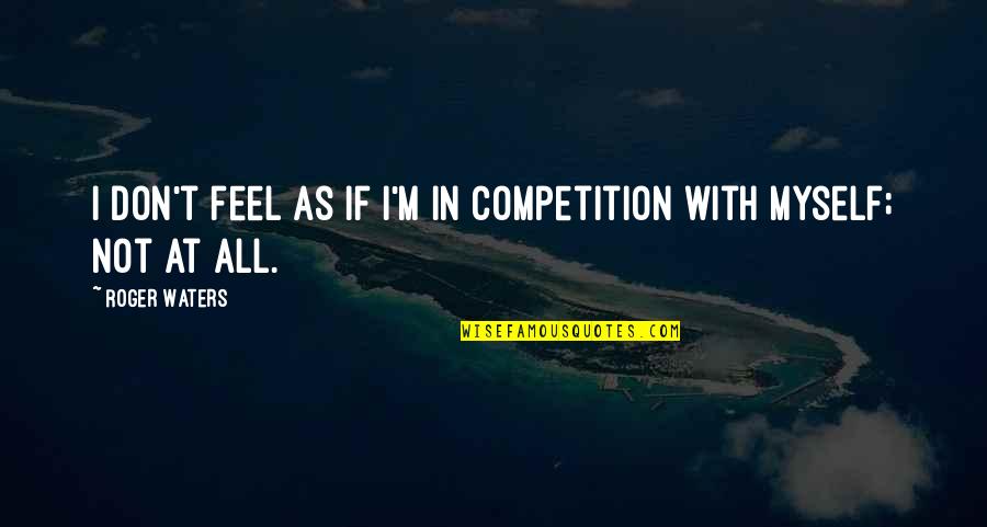 Radha Krishna Hd Quotes By Roger Waters: I don't feel as if I'm in competition