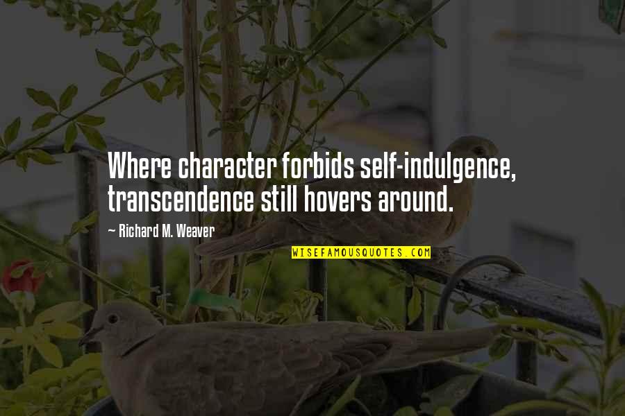 Radha Sahar Quotes By Richard M. Weaver: Where character forbids self-indulgence, transcendence still hovers around.
