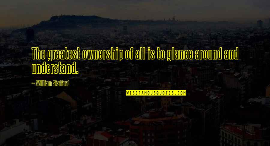 Radha Soami English Quotes By William Stafford: The greatest ownership of all is to glance Radha Soami English Quotes By William Stafford: The greatest ownership of all is to glance