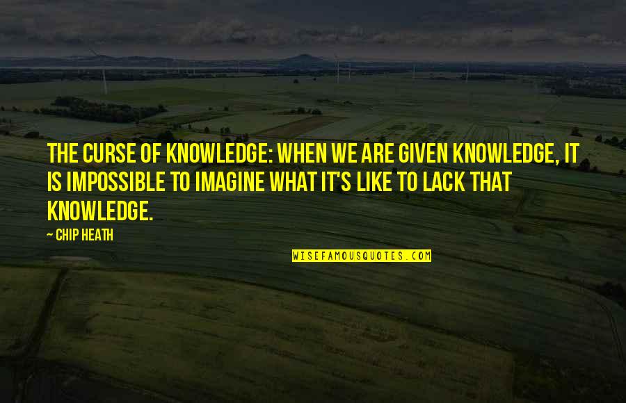 Radhakamal Mukerjee Quotes By Chip Heath: The Curse of Knowledge: when we are given