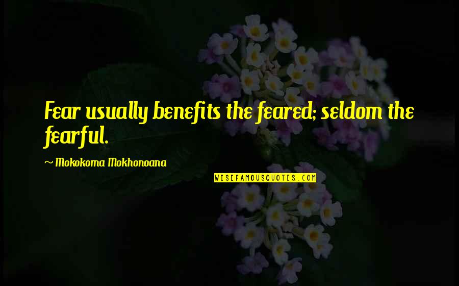 Radhakamal Mukerjee Quotes By Mokokoma Mokhonoana: Fear usually benefits the feared; seldom the fearful.