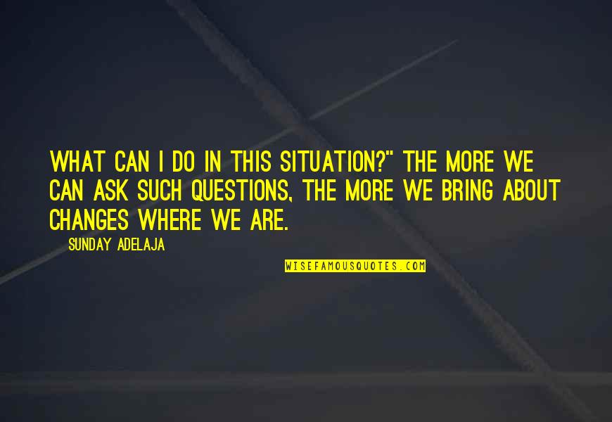 Radhakishan Quotes By Sunday Adelaja: What can I do in this situation?" The Radhakishan Quotes By Sunday Adelaja: What can I do in this situation?" The