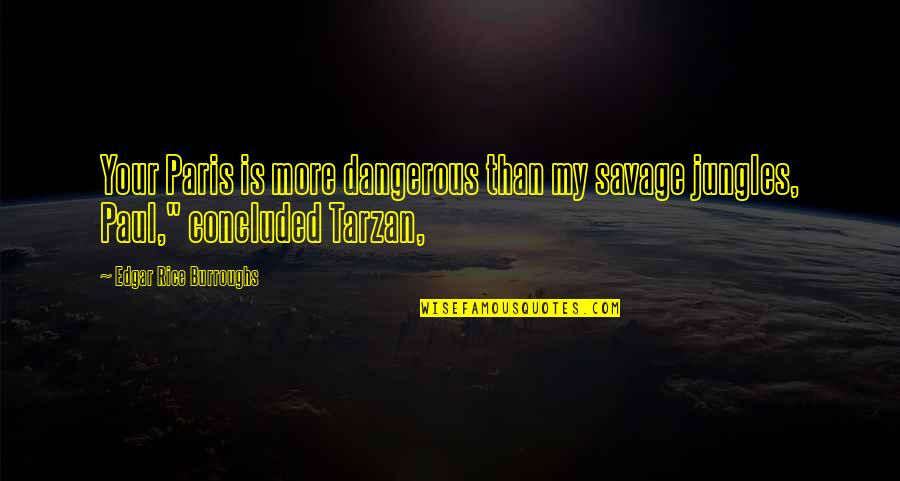 Radhakishanpura Quotes By Edgar Rice Burroughs: Your Paris is more dangerous than my savage Radhakishanpura Quotes By Edgar Rice Burroughs: Your Paris is more dangerous than my savage