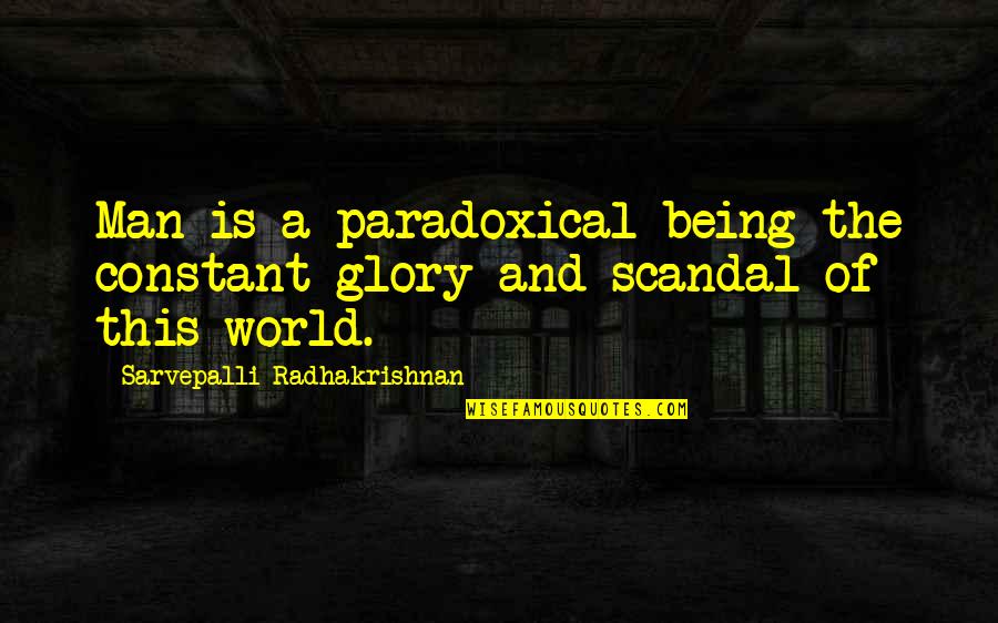 Radhakrishnan Quotes By Sarvepalli Radhakrishnan: Man is a paradoxical being-the constant glory and