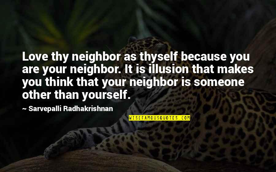 Radhakrishnan Quotes By Sarvepalli Radhakrishnan: Love thy neighbor as thyself because you are