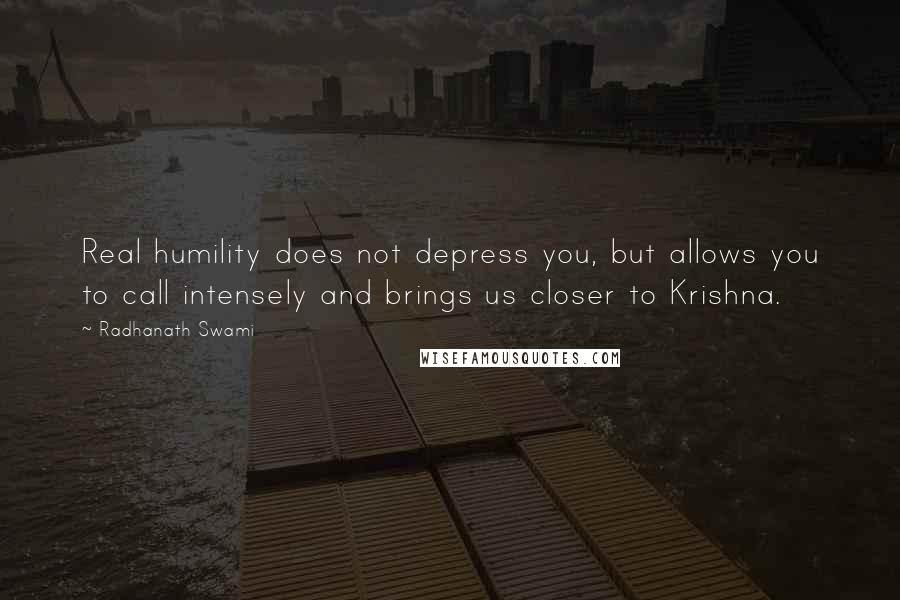 Radhanath Swami quotes: Real humility does not depress you, but allows you to call intensely and brings us closer to Krishna.