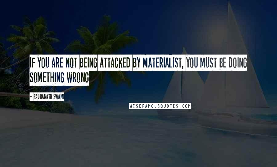 Radhanath Swami quotes: If you are not being attacked by materialist, you must be doing something wrong