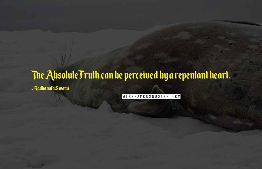 Radhanath Swami quotes: The Absolute Truth can be perceived by a repentant heart.