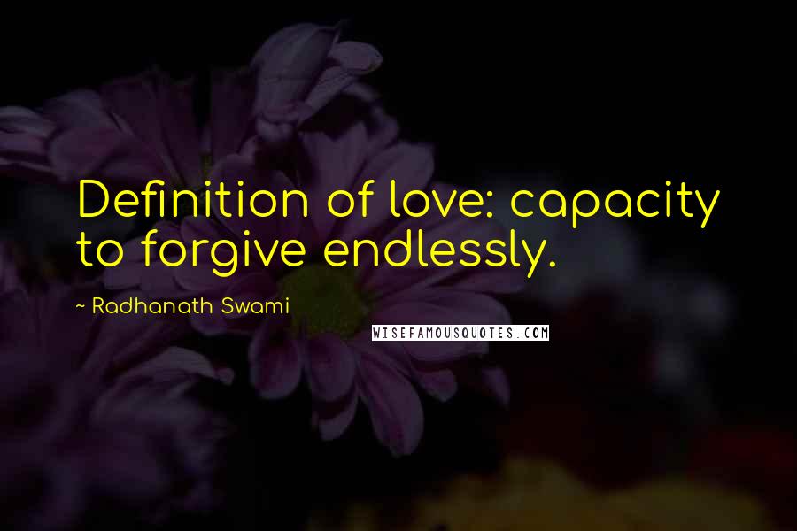 Radhanath Swami quotes: Definition of love: capacity to forgive endlessly.