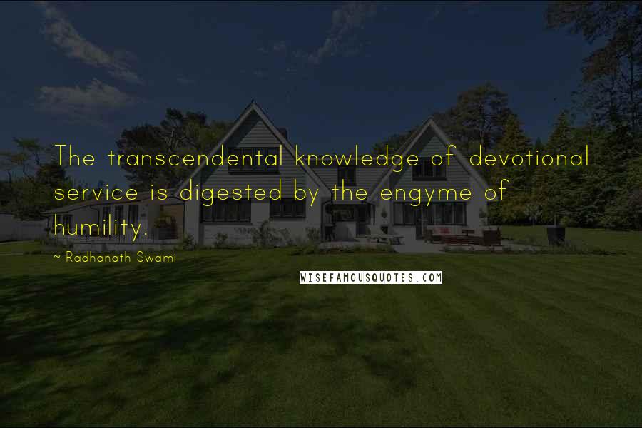 Radhanath Swami quotes: The transcendental knowledge of devotional service is digested by the engyme of humility.
