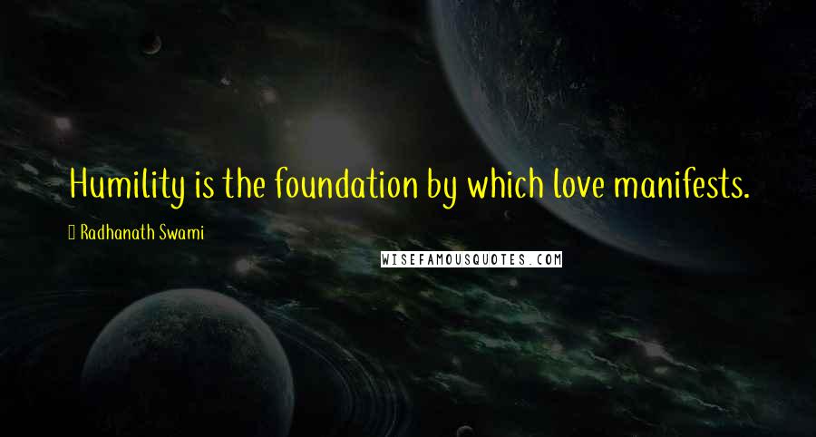 Radhanath Swami quotes: Humility is the foundation by which love manifests.