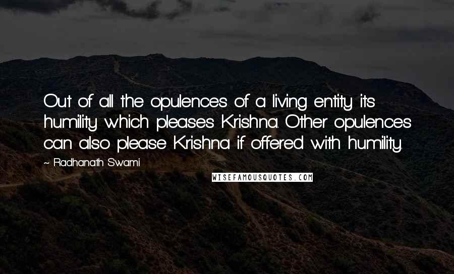 Radhanath Swami quotes: Out of all the opulences of a living entity its humility which pleases Krishna. Other opulences can also please Krishna if offered with humility.