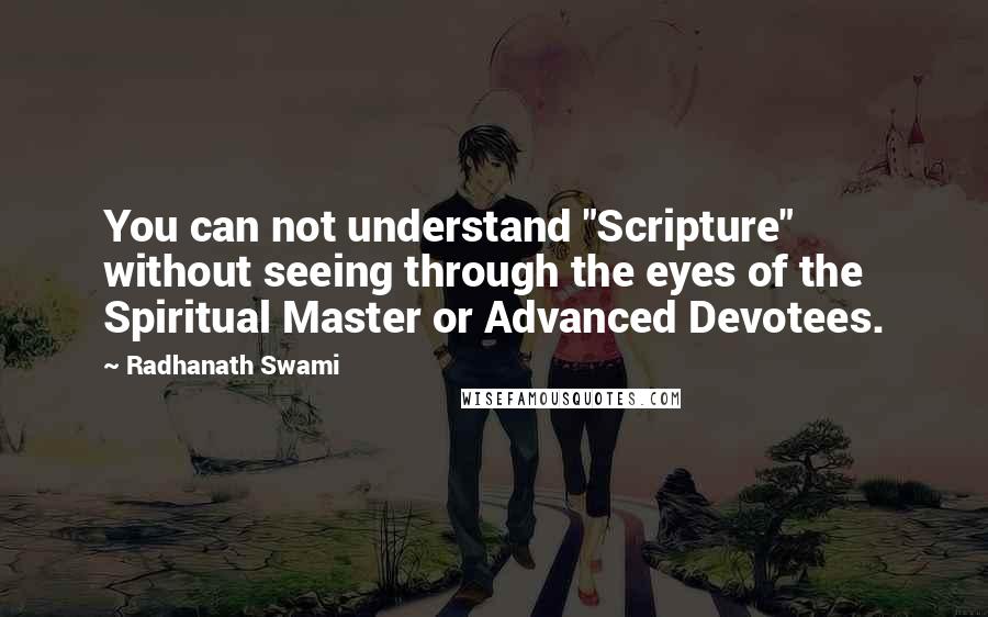 Radhanath Swami quotes: You can not understand "Scripture" without seeing through the eyes of the Spiritual Master or Advanced Devotees.