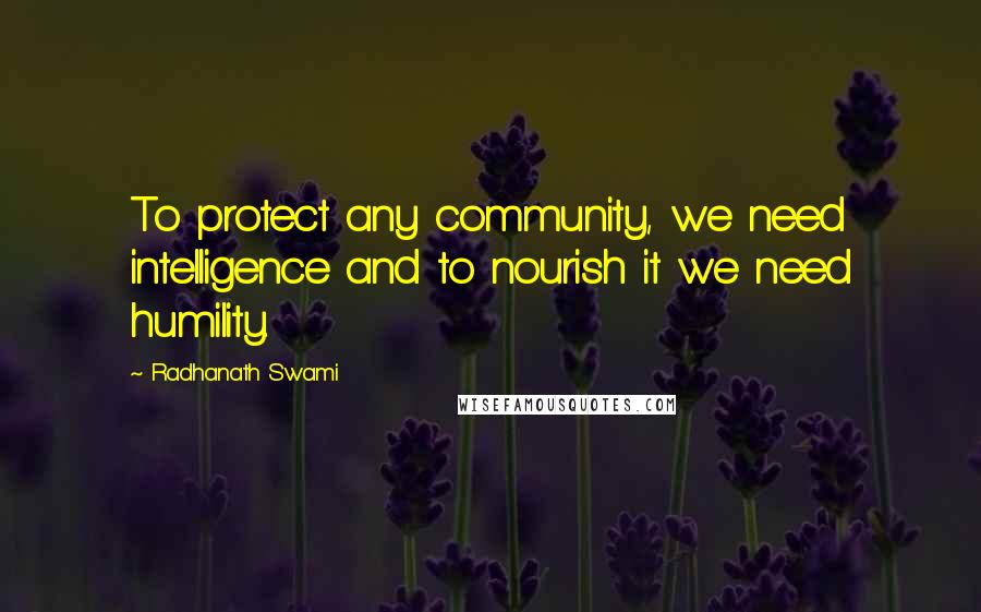 Radhanath Swami quotes: To protect any community, we need intelligence and to nourish it we need humility.