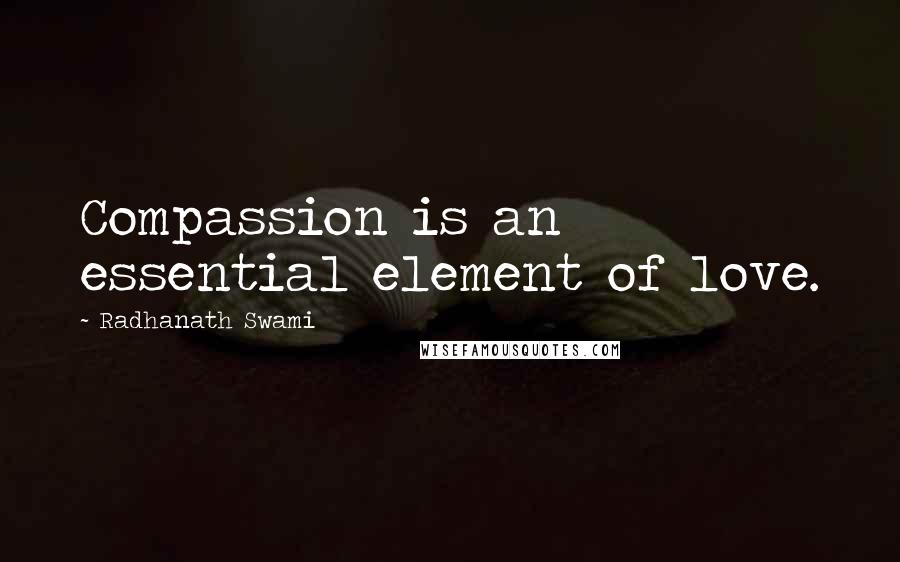 Radhanath Swami quotes: Compassion is an essential element of love.