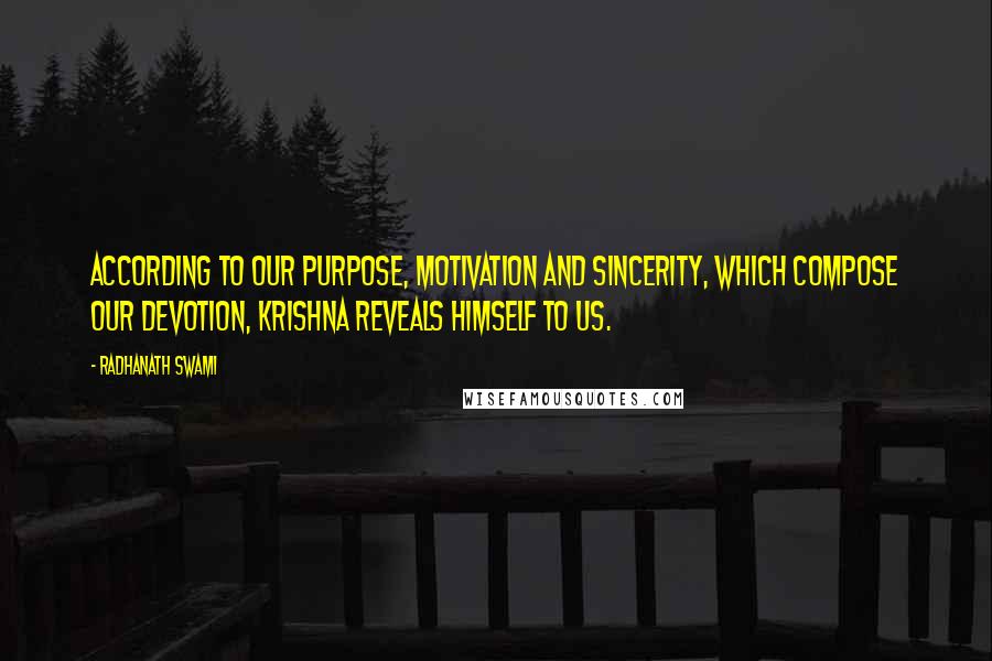 Radhanath Swami quotes: According to our purpose, motivation and sincerity, which compose our devotion, Krishna reveals Himself to us.