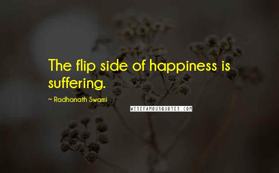 Radhanath Swami quotes: The flip side of happiness is suffering.