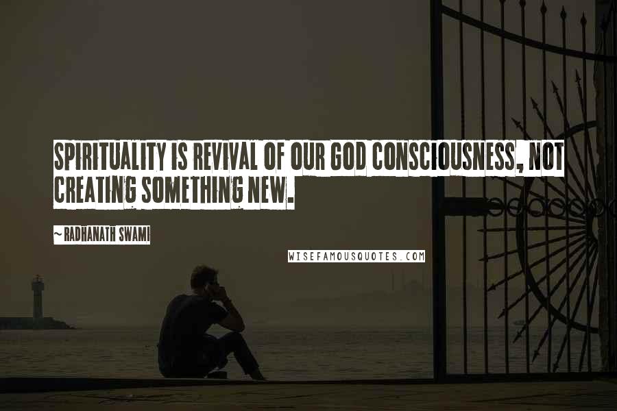 Radhanath Swami quotes: Spirituality is revival of our God consciousness, not creating something new.
