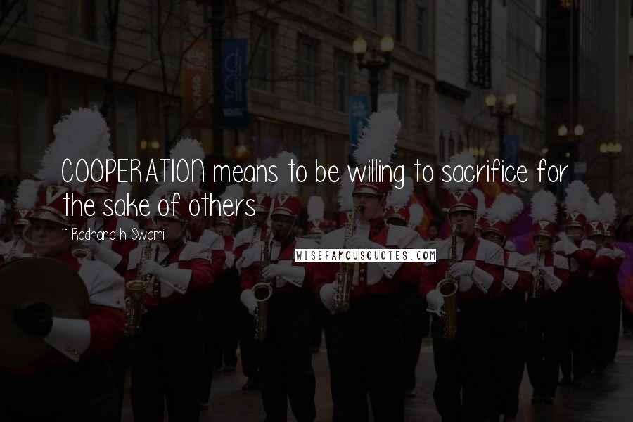 Radhanath Swami quotes: COOPERATION means to be willing to sacrifice for the sake of others