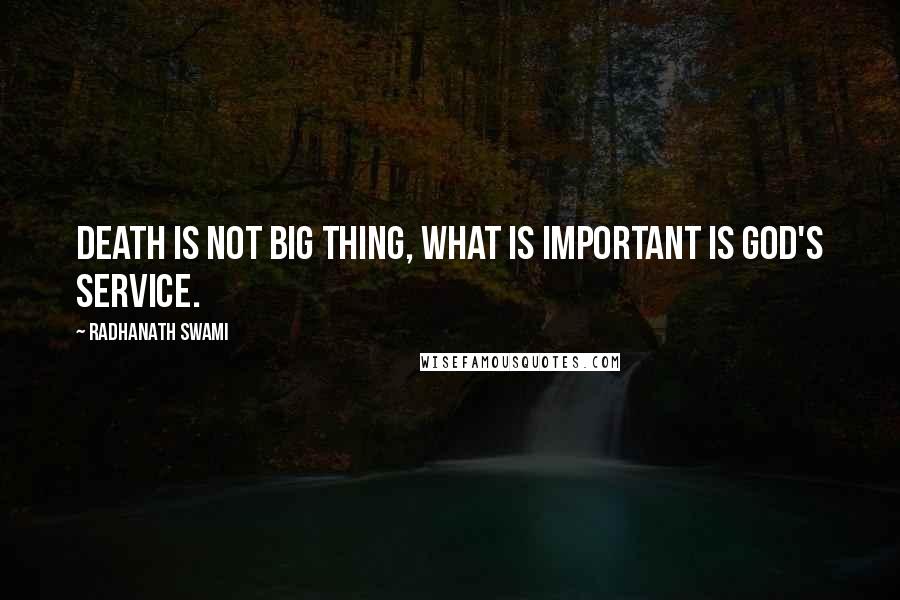 Radhanath Swami quotes: Death is not big thing, what is important is God's service.