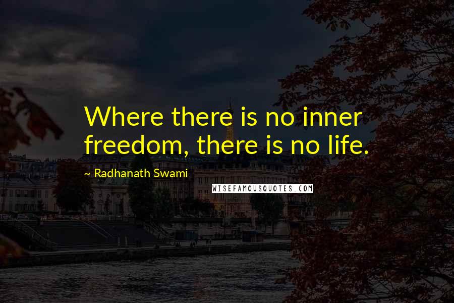 Radhanath Swami quotes: Where there is no inner freedom, there is no life.